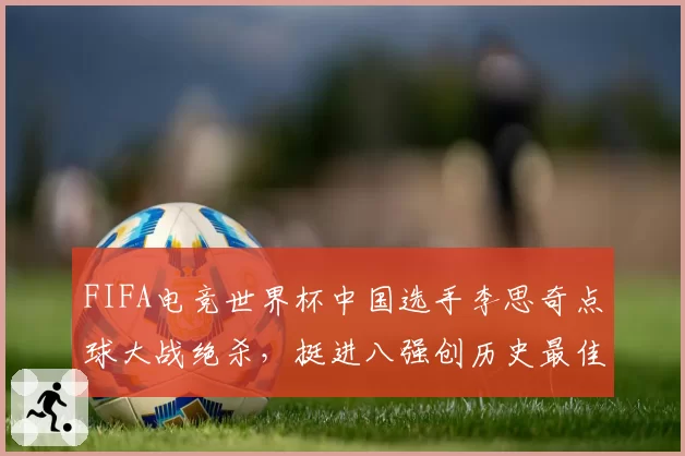 FIFA电竞世界杯中国选手李思奇点球大战绝杀，挺进八强创历史最佳
