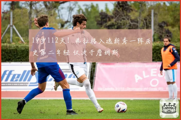19岁112天！弗拉格入选新秀一阵历史第二年轻 仅次于詹姆斯