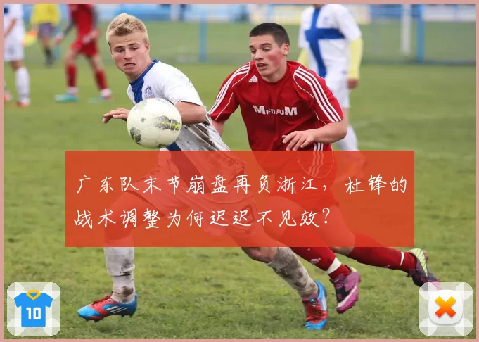 广东队末节崩盘再负浙江,杜锋的战术调整为何迟迟不见效?