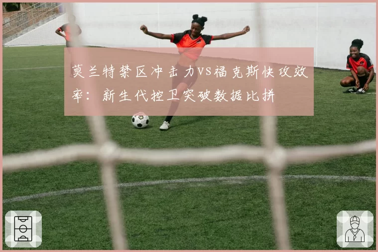 莫兰特禁区冲击力vs福克斯快攻效率：新生代控卫突破数据比拼